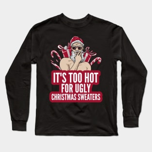 Naughty It's Too Hot For Ugly Christmas Sweaters Funny Santa Long Sleeve T-Shirt